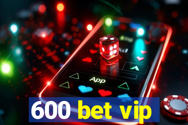 600 bet vip